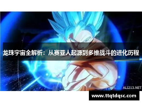 龙珠宇宙全解析：从赛亚人起源到多维战斗的进化历程